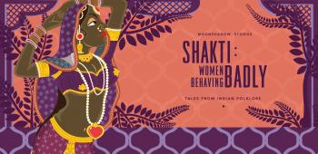 SHAKTI: Women Behaving Badly - Tales from Indian Folklore